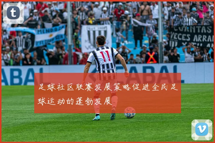 足球社区联赛发展策略促进全民足球运动的蓬勃发展