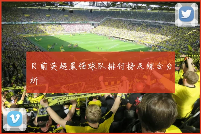 目前英超最强球队排行榜及综合分析