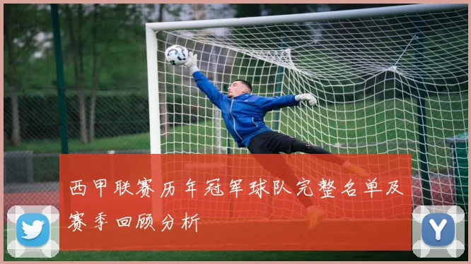 西甲联赛历年冠军球队完整名单及赛季回顾分析