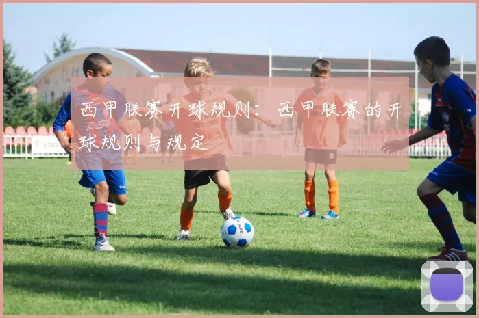 西甲联赛开球规则:西甲联赛的开球规则与规定